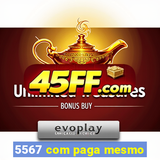 5567 com paga mesmo